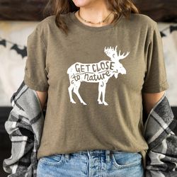 Get Close To Nature Shirt, Moose T-shirt, Nature Lover Gift, Camping Shirt, Wild Animal Shirt
