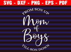 Boy Mom Svg, From Son Up Til Son Down, Boy Mom Sweatshirt, Tumbler, Boy Mom Tshrit, Mothers Day Gift, Cricut Cut File
