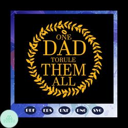 One dad to rule them all svg, fathers day svg, fathers day gift, gift for papa, fathers day lover, fathers day lover gif