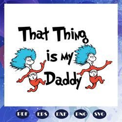 That thing is my daddy svg, Dr seuss svg, Dr Seuss bundle svg, Dr seuss, Dr seuss png, one fish svg, two fish svg, Thing