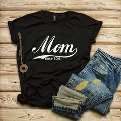 Mom Since 2016 Shirt, Mommy Tshirt, Mothers T-shirt, Gifts for Mom, Customizable Mom Tee, Mommy Since Tshirt