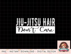 Jiu-Jitsu Hair Dont Care BJJ MMA Funny Fight Champion Tees copy