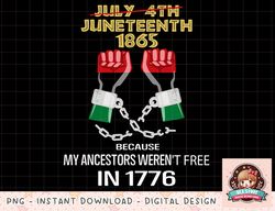 Juneteenth 1865, My Ancestors Werent Free In 1776 Shirt copy
