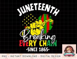 Juneteenth Breaking Every Chain 1865 Independence Day Women png, instant download, digital print