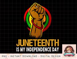 Juneteenth Is My Independence Day African American 19 June png, instant download, digital print