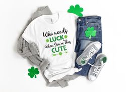 Who Needs Luck When You're This Cute Shirt,Lucky Shirt,Lucky Me Shirt,Irish Shirt,Leopard Print Shirt,Kiss Me Shirt,St P