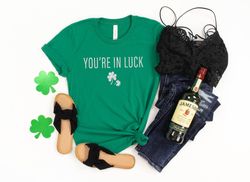 You're in luck st pattys day shirt, st patricks day shirt women, day drinkin, drinking shirt, st patricks day shirt for