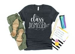Class Dismissed Shirt, End Of The Year Teacher Shirt, Last Day Of School Shirt, Teacher Summer Shirt, Teacher End Of Yea