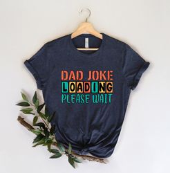 Dad Joke Loading Shirt, Dad Joke, Fathers Day Shirt, Happy Father Day, Fathers Day Gift, Gift for Dad, Number One Dad, D
