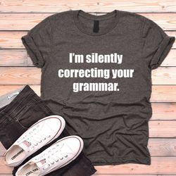 Funny Text Tshirt I'm silently correcting your grammar shirt Geek Nerd Shirt Humor