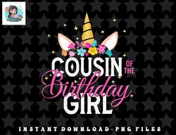 Cousin Of The Birthday Girl Father Gift Unicorn Birthday png, sublimation, digital download