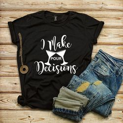 I Make Pour Decisions T-shirt, Bachelorette Shirts