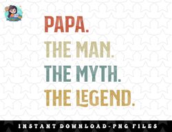 I Am The Papa The Man The Myth And The Legend Father Gift png, sublimation, digital download