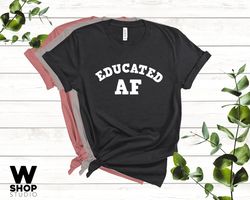 Educated AF Shirt, Best Friend, Graduation Gift For Her, Him, Graduation Gifts, Daughter Friend Son Girls Funny Graduati