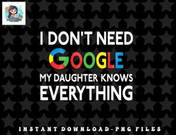 I Dont Need Google, My Daughter Knows Everything  Funny png, sublimation, digital download