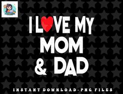 I Love My Mom & Dad - Celebrate Family Mother Father png, sublimation, digital download