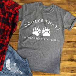 Funny Animal Shirt, Cooler Then A Polar Bears Toe Nails T-shirt, Hip Hop Tee, Funny Tees