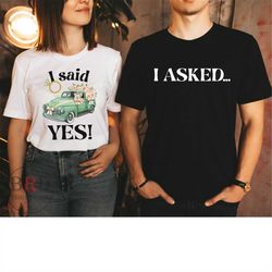 Engagement Proposal Gift, I Said Yes And I Asked Shirts, Engaged Couples Shirts, Gift For Engaged Couple, Fiance And Fia
