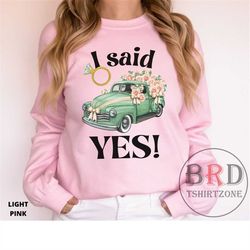 I Said Yes Sweatshirt, Engagement Proposal Gift, Sweatshirt For Fiance, Just Engaged Gift, Cute Engagement Gift, Bride T