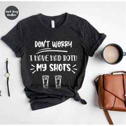 Funny Drinking Shirt, Tequila Party Shirt, Day Drinking, Drinking Shirt, Don't Worry I've Had Both My Shots, Funny Vacci
