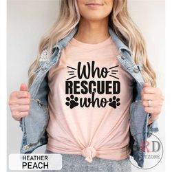 Rescued Shirt, New Fur Mom Shirt, Fur Mama Gift, Who Rescued Who, Dog Mom Shirt, Cat Mom Gift, Gift For Rescued Puppy Pa