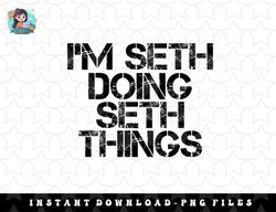 IM SETH DOING SETH THINGS Name Funny Birthday Gift Idea png, sublimation, digital download