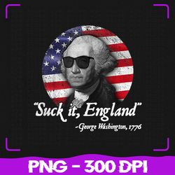Suck-It England Png, Funny 4th of July Png, George Washington 1776 Png, 4th of July Png, Sublimation, PNG Files