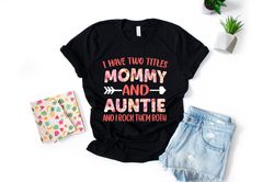 I Have Two Titles Mommy And Auntie And I Rock Them Both Mother Aunt Family Bella Canvas Tshirt