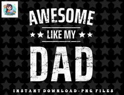Kids Awesome Like My Dad Sayings Funny Ideas For Fathers Day png, sublimation, digital download