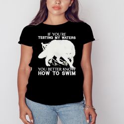 Wolf If You're Testing My Waters You Better Know How To Swim Shirt, Shirt For Men Women, Graphic Design