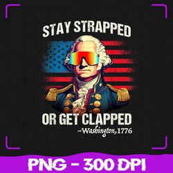Funny 4th of July Png, Washington Stay Strapped Get Clapped Png, 4th of July Png, Sublimation, PNG Files, Sublimation