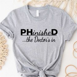 phinished shirt, doctor's in shirt, phd graduate shirt, phd graduation gift for her, phd gift for new doc, funny phd doc