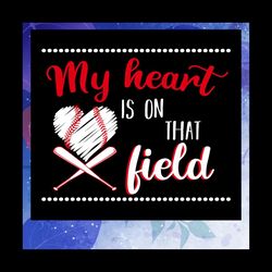 my heart is on that field svg, baseball svg, baseball shirt, baseball gift, baseball fan svg, baseball lover, baseball l