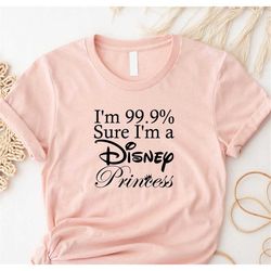 I'm 99.9 sure I'm a Disney Princess Shirt, Disney Shirt, Disney Trip Shirt, Disney Princess Shirt, Disneyland Shirt, Dau