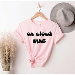 On Cloud Wine , Gift for Wine Lover , Wine Tasting Shirt, Wine Shirt , Wine Lover Shirt , Wine Lover Shirt, Funny Wine,
