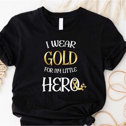I Wear Gold For My Little Hero Shirt, In September We Wear Gold Childhood Cancer Awareness Support Fighter, Strong Child