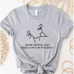 Some People Just Need A Pat on the Back, Offensive Shirt, Mens Funny Shirt, Cool Mens Shirt, Funny Shirts for Men, Sarca