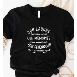 Our Laughs Are Limitless Our Memories Are Countless Our Friendship Is Endless Shirt, Friendship Shirt, Best Friend Shirt