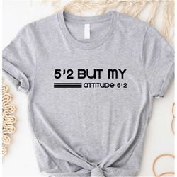 5'2 But My Attitude 6'2 Shirt, Funny Shirt, Sarcastic Shirt, Funny Mom Shirt, Mama Shirt,Wife Shirt, Girls Shirt,Shirt F