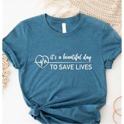 Its A Beautiful Day To Save Lives Shirt,Doctor Appreciation,Nurse T-Shirt,Doctor Shirt,Nurse Appreciation,Medical Studen