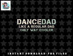 Mens Dance Dad Like A Regular Dad Only Way Cooler Dancer Father png, sublimation, digital download