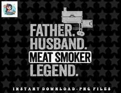 Mens Father Husband Meat Smoker Legend Grilling Dad Meat png, sublimation, digital download