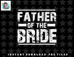 Mens Father of The Bride Wedding Bridal Party png, sublimation, digital download