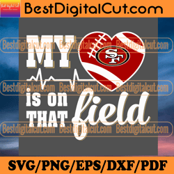 My Heart Is On That Field San Francisco 49ers Svg,