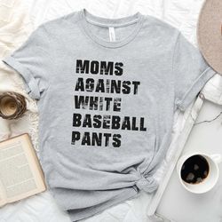 moms against white baseball pants, baseball mom shirt, baseball game day t-shirt for