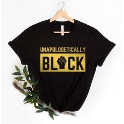 Unapologetically Black Shirt, Black History Month Shirt, Black Lives Matter Shirt, Black History Month, BLM ,  Black Men