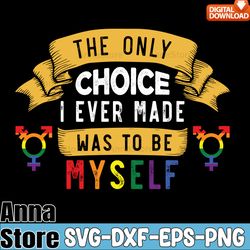 The Choice I Made Was to Be Myself LGBT Svg,LGBT Day Svg,Lesbian Svg,Gay Svg,Bisexual Svg,Transgender Svg,Queer Svg