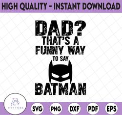 DadMan svg, Dad That's A Funny Way to Say Batman svg, Super Dadman Bat Hero Funny, Fathers Day Svg, Svg cut file for