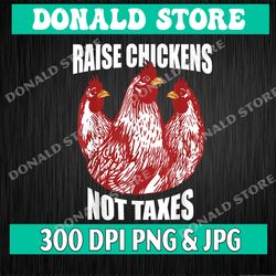 Raise Chickens Not Taxes Ranch Homestead Farming Libertarian Png, PNG High Quality, PNG, Digital Download