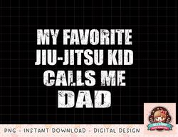 My Favorite Jiu Jitsu Kid Calls Me Dad BJJ Jiu Jitsu png, instant download, digital print